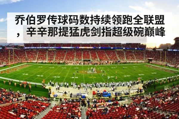 乔伯罗传球码数持续领跑全联盟，辛辛那提猛虎剑指超级碗巅峰